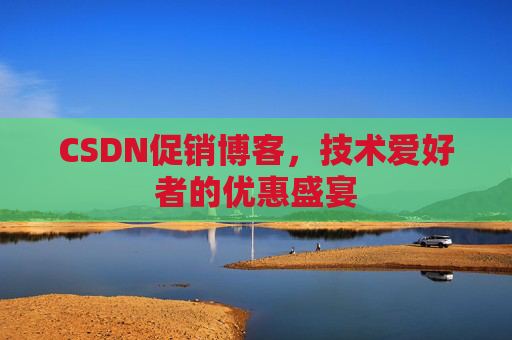 CSDN促销博客，技术爱好者的优惠盛宴